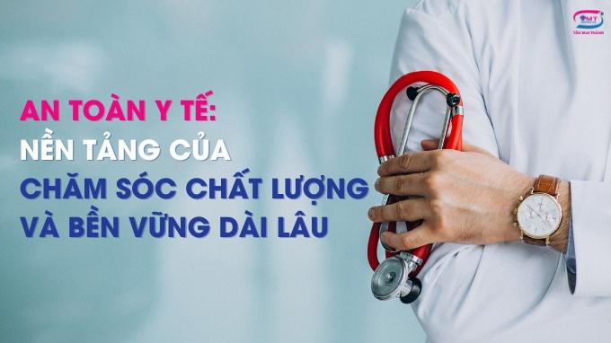 An toàn y tế là nền tảng của chăm sóc đạt chất lượng và bền vững dài lâu