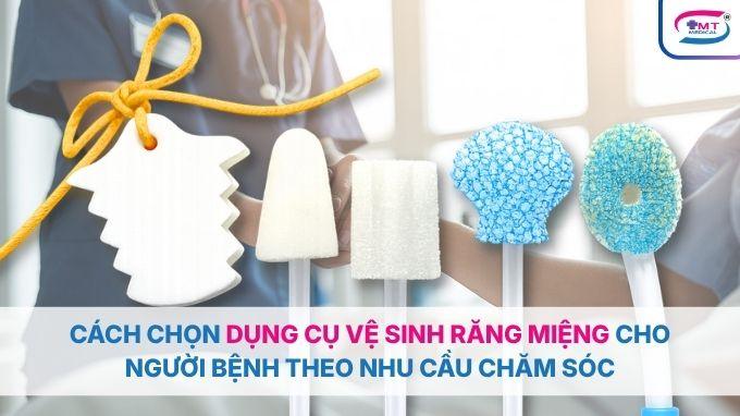 Cách chọn dụng cụ vệ sinh răng miệng cho người bệnh theo nhu cầu chăm sóc